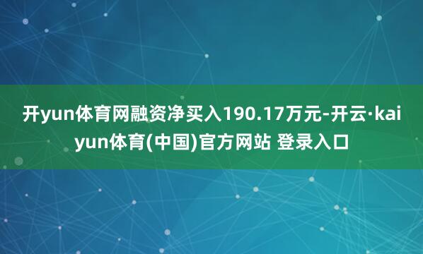 开yun体育网融资净买入190.17万元-开云·kaiyun体育(中国)官方网站 登录入口