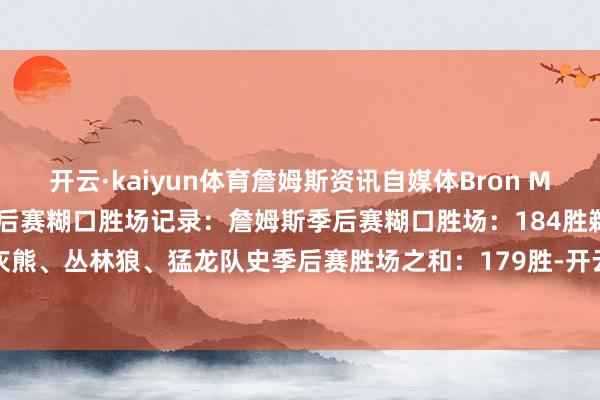 开云·kaiyun体育詹姆斯资讯自媒体Bron Muse回来了一项詹姆斯的季后赛糊口胜场记录：詹姆斯季后赛糊口胜场：184胜鹈鹕、黄蜂、灰熊、丛林狼、猛龙队史季后赛胜场之和：179胜-开云·kaiyun体育(中国)官方网站 登录入口